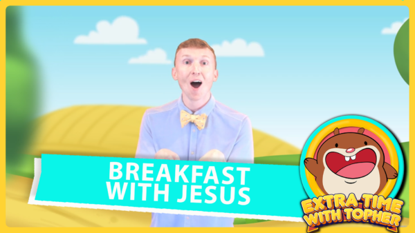 Topher Time Video: Breakfast with Jesus | Lesson 9.1 (Part 2)