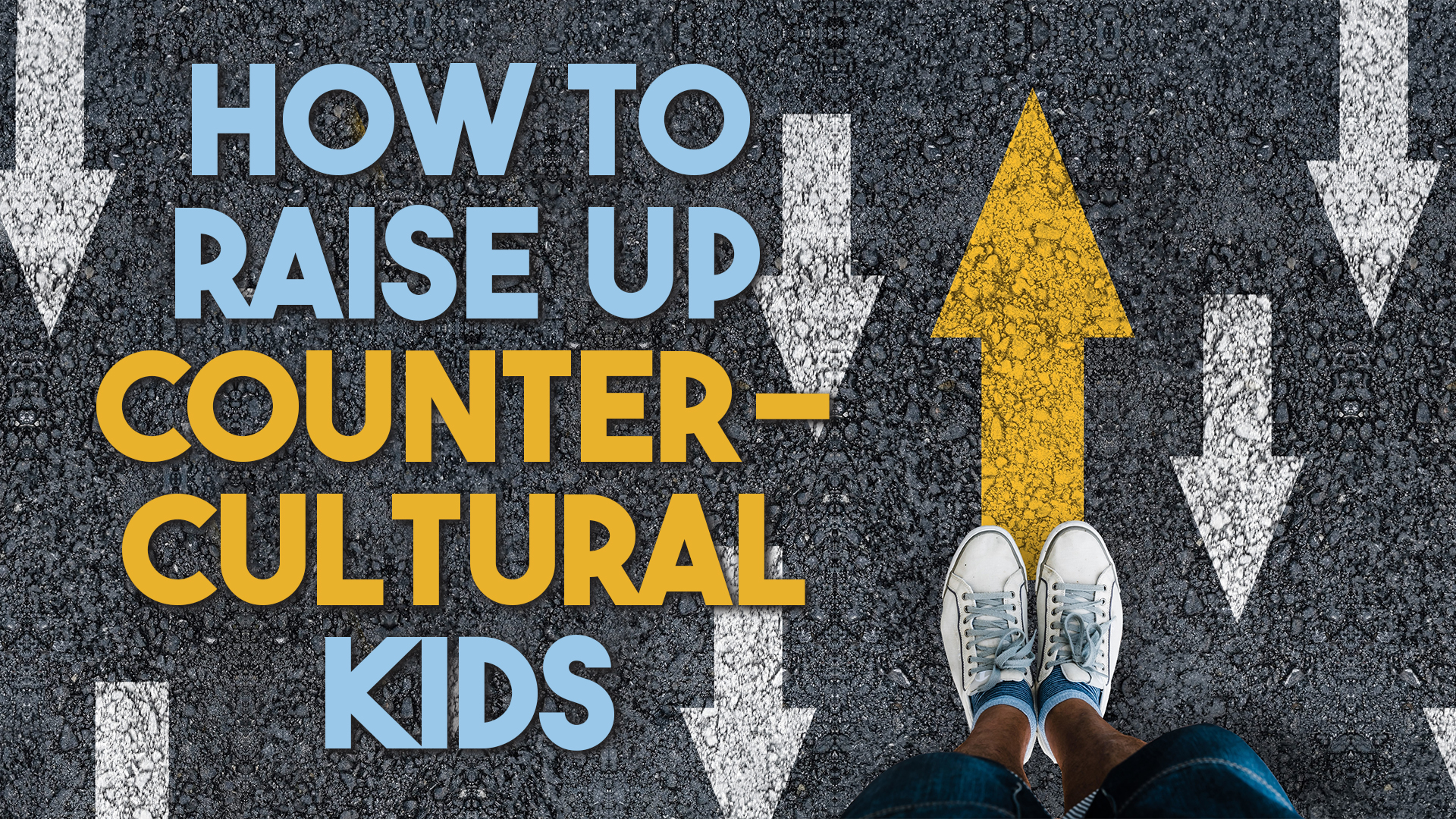 How to Raise up Counter Cultural kids