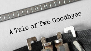 A Tale Of Two Goodbyes